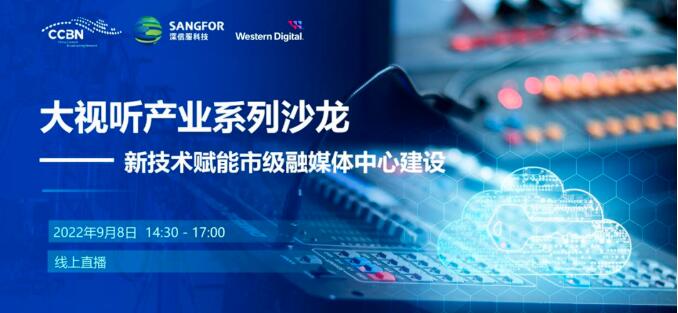 大视听产业系列沙龙—新技术赋能市级融媒体中心建设线上沙龙火热报名