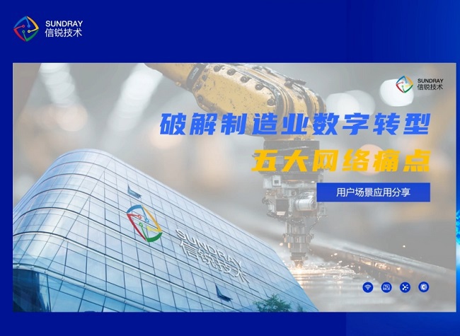 信锐发布“五网双联”场景化方案,破解制造业数字化转型网络瓶颈